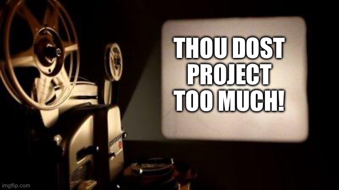 Movie Projector | THOU DOST
PROJECT
TOO MUCH! | image tagged in movie projector | made w/ Imgflip meme maker