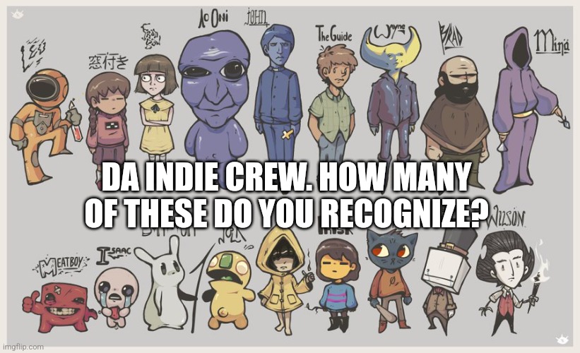 DA INDIE CREW. HOW MANY OF THESE DO YOU RECOGNIZE? | made w/ Imgflip meme maker