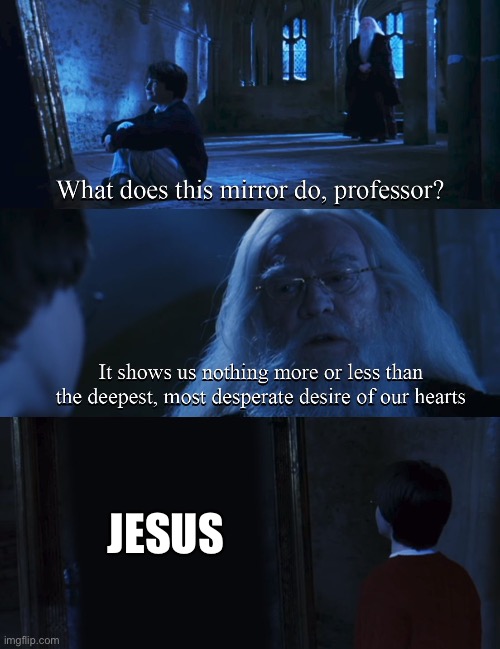 Harry potter mirror | JESUS | image tagged in harry potter mirror | made w/ Imgflip meme maker