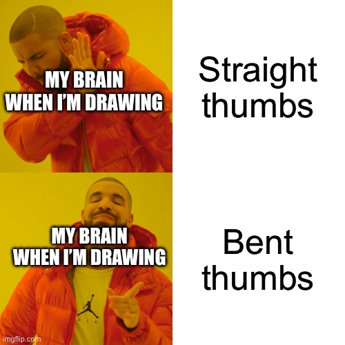 This is such a specific preference LIKE WHY DOES IT LOOK BETTER BENT (don’t take this out of context-) | Straight thumbs; MY BRAIN WHEN I’M DRAWING; Bent thumbs; MY BRAIN WHEN I’M DRAWING | image tagged in memes,drake hotline bling | made w/ Imgflip meme maker