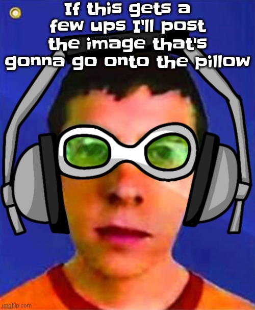 Dw it's not too bad | If this gets a few ups I'll post the image that's gonna go onto the pillow | image tagged in spam sega with this until a new jsr game comes out | made w/ Imgflip meme maker