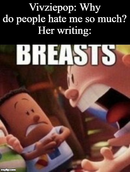 Breasts | Vivziepop: Why do people hate me so much?
Her writing: | image tagged in breasts | made w/ Imgflip meme maker