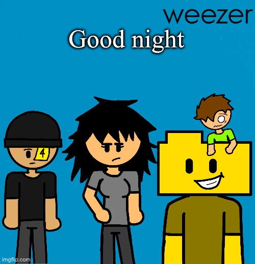 Weezer but drawn by someone else | Good night | image tagged in weezer but drawn by someone else | made w/ Imgflip meme maker