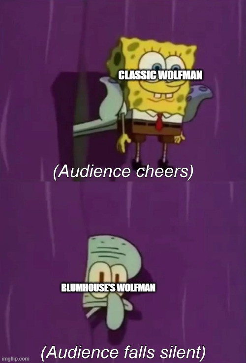 yeah blumhouse really screwed up there's no going back | CLASSIC WOLFMAN; BLUMHOUSE'S WOLFMAN | image tagged in spongebob talent show,blumhouse,memes | made w/ Imgflip meme maker