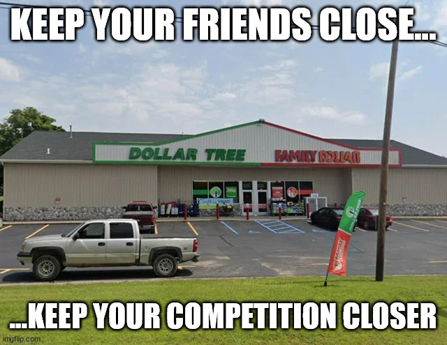 Competition | KEEP YOUR FRIENDS CLOSE... ...KEEP YOUR COMPETITION CLOSER | image tagged in dollar tree,family tree,competition | made w/ Imgflip meme maker