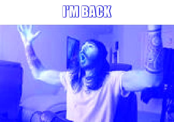 After a long 69 hour process, I have returned | I'M BACK | image tagged in woo yeah baby | made w/ Imgflip meme maker