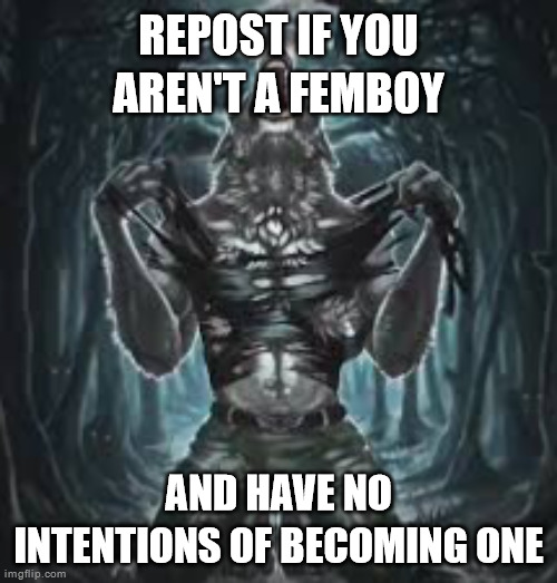 Sigma lone wolf | REPOST IF YOU AREN'T A FEMBOY; AND HAVE NO INTENTIONS OF BECOMING ONE | image tagged in sigma lone wolf | made w/ Imgflip meme maker
