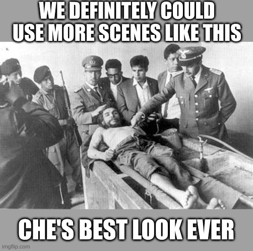 WE DEFINITELY COULD USE MORE SCENES LIKE THIS CHE'S BEST LOOK EVER | made w/ Imgflip meme maker