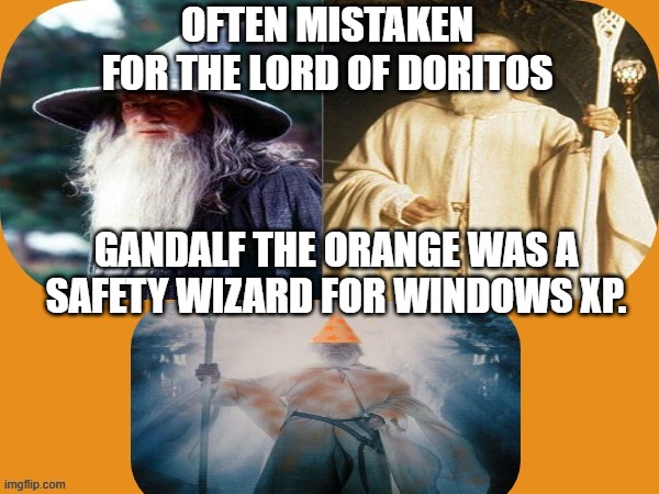 Gandalf the Orange | OFTEN MISTAKEN FOR THE LORD OF DORITOS; GANDALF THE ORANGE WAS A SAFETY WIZARD FOR WINDOWS XP. | image tagged in windowsxp,doritos,gandalf,orange,grey,white | made w/ Imgflip meme maker