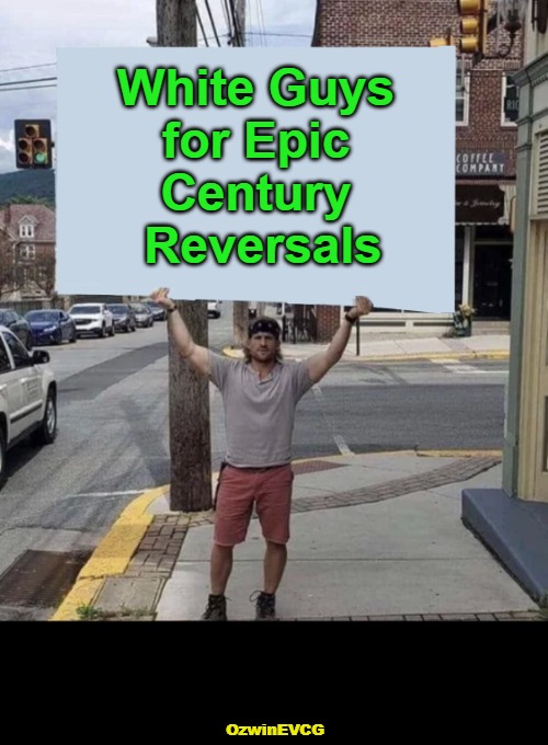 a play off the 'White Dudes for Harris' and 'White Men for Trump' slogans | White Guys 

for Epic 

Century 

Reversals; OzwinEVCG | image tagged in man holding sign,white people,donald trump,kamala harris,elections,2020s | made w/ Imgflip meme maker