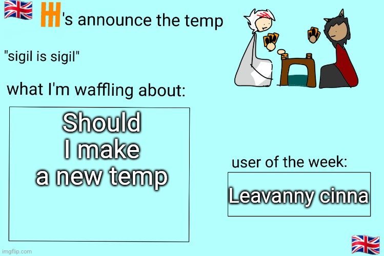 Xet/Flint announcement temp | Should I make a new temp; Leavanny cinna | image tagged in xet/flint announcement temp | made w/ Imgflip meme maker