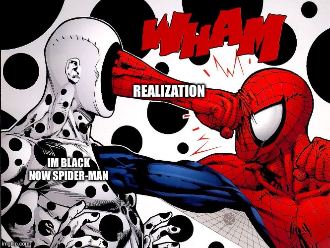 Spider-Man VS The Spot | IM BLACK NOW SPIDER-MAN REALIZATION | image tagged in spider-man vs the spot | made w/ Imgflip meme maker