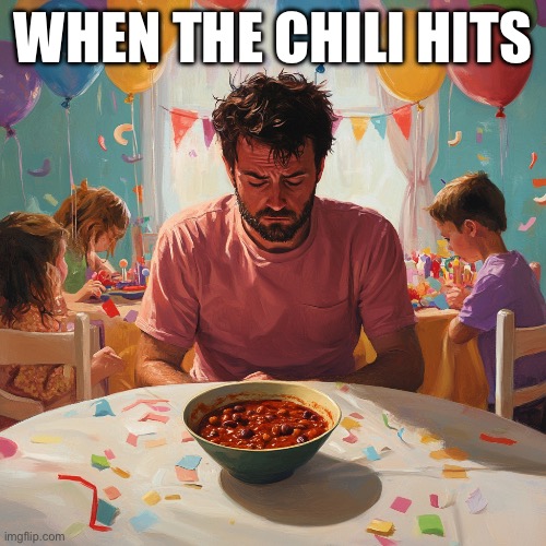 When the Chili Hits | WHEN THE CHILI HITS | image tagged in chili,food,sweats | made w/ Imgflip meme maker