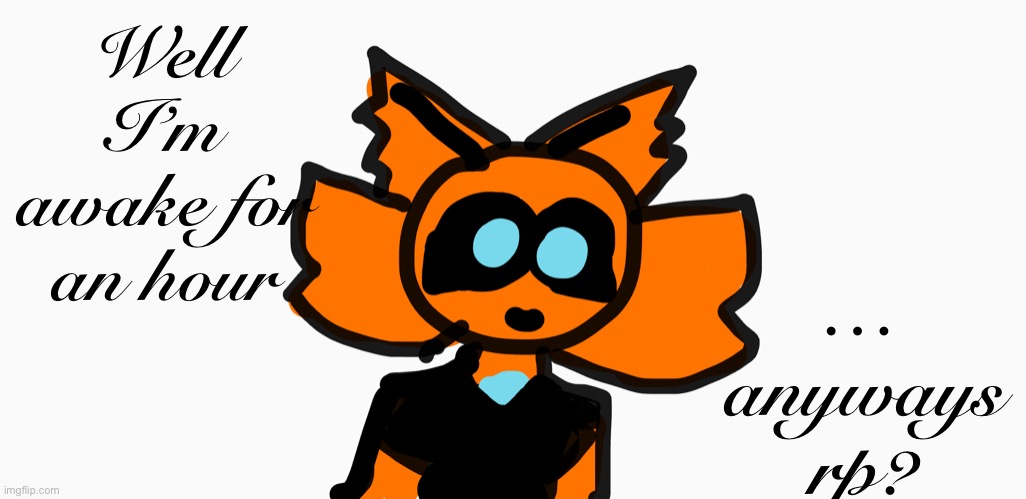 Aria happy | … anyways rp? Well I’m awake for an hour | image tagged in aria happy | made w/ Imgflip meme maker