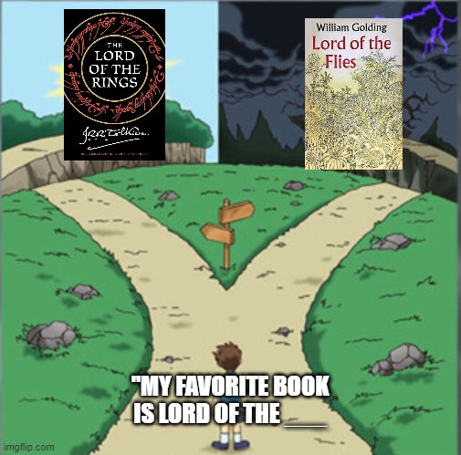 Self Explanatory | "MY FAVORITE BOOK IS LORD OF THE ___ | image tagged in yu-gi-oh dramatic crossroads | made w/ Imgflip meme maker