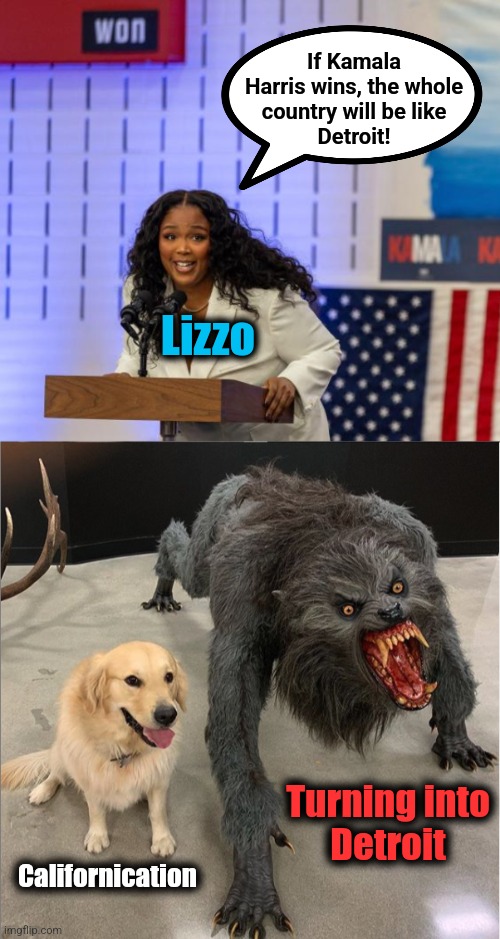 If Kamala
Harris wins, the whole
country will be like
Detroit! Lizzo Californication Turning into
Detroit | image tagged in dog vs werewolf | made w/ Imgflip meme maker