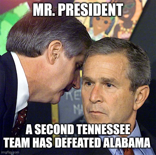 UT beats Alabama | MR. PRESIDENT; A SECOND TENNESSEE TEAM HAS DEFEATED ALABAMA | image tagged in alabama football,tennessee football,college football,sports,football | made w/ Imgflip meme maker