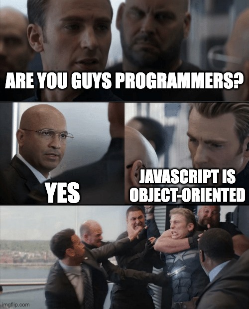 javascript_1 | ARE YOU GUYS PROGRAMMERS? YES; JAVASCRIPT IS OBJECT-ORIENTED | image tagged in captain america elevator fight | made w/ Imgflip meme maker