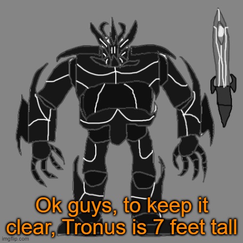 Read https://imgflip.com/i/95qd66 to have better information | Ok guys, to keep it clear, Tronus is 7 feet tall | image tagged in tronus | made w/ Imgflip meme maker