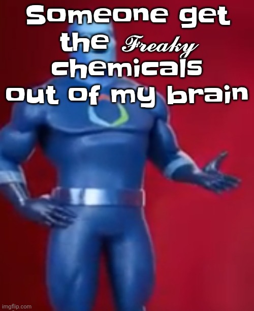 GWHWHWHAH | Someone get the 𝓕𝓻𝓮𝓪𝓴𝔂 chemicals out of my brain | image tagged in fentosis jones | made w/ Imgflip meme maker