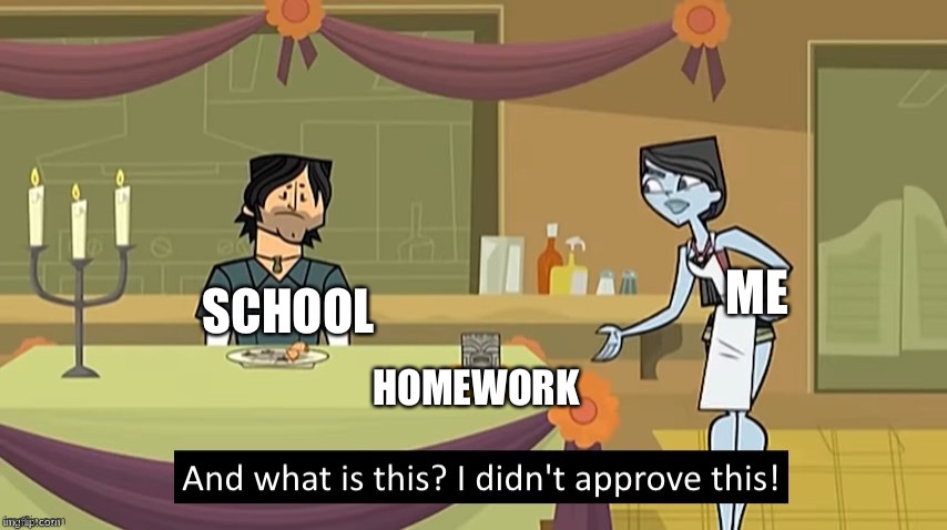 AND I DONT APPROVE THIS | ME; SCHOOL; HOMEWORK | image tagged in i didn't approve this | made w/ Imgflip meme maker