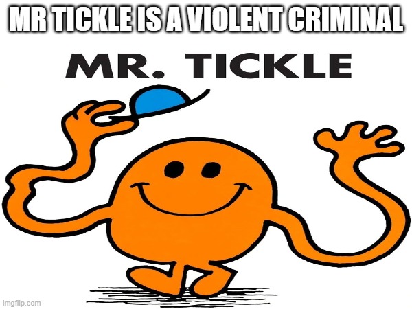 mr tickle | MR TICKLE IS A VIOLENT CRIMINAL | image tagged in funny,books | made w/ Imgflip meme maker