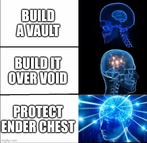 Galaxy Brain (3 brains) | BUILD A VAULT BUILD IT OVER VOID PROTECT ENDER CHEST | image tagged in galaxy brain 3 brains | made w/ Imgflip meme maker