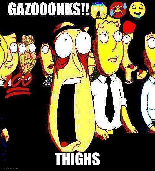 Gazooonks | THIGHS | image tagged in gazooonks | made w/ Imgflip meme maker