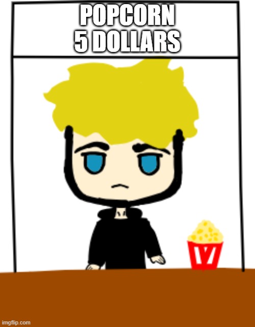 POPCORN
5 DOLLARS | made w/ Imgflip meme maker