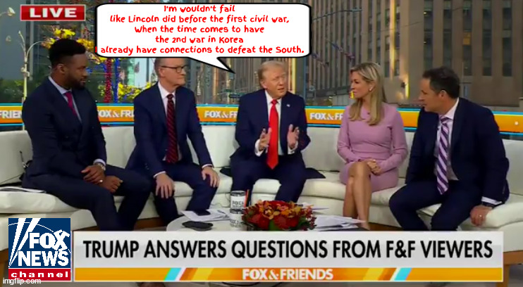 The South will lose this time | I'm wouldn't fail

 like Lincoln did before the first civil war, 

When the time comes to have the 2nd war in Korea I already have connections to defeat the South. | image tagged in lincoln failed,civil war 2,america forced,red tie red cap take a hike jack,maga mailitia mendacity,fox and fascists | made w/ Imgflip meme maker