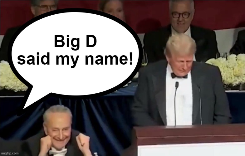 President Trump gives schumer wood. | Big D said my name! | made w/ Imgflip meme maker