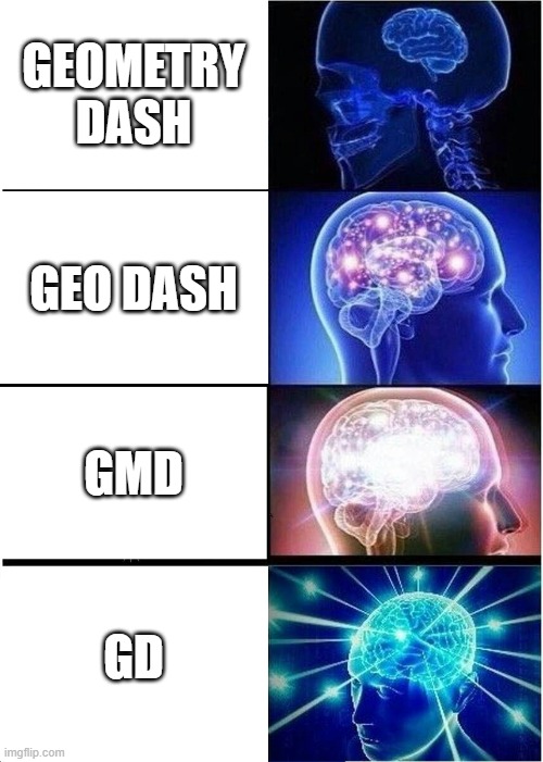 True GD players know this | GEOMETRY DASH; GEO DASH; GMD; GD | image tagged in memes,expanding brain,fun,imgflip,geometry dash | made w/ Imgflip meme maker