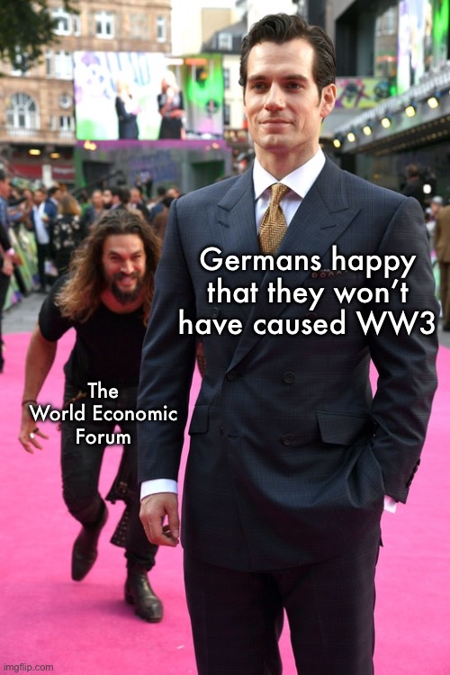 Jason Momoa Henry Cavill Meme | Germans happy that they won’t have caused WW3; The World Economic Forum | image tagged in jason momoa henry cavill meme | made w/ Imgflip meme maker