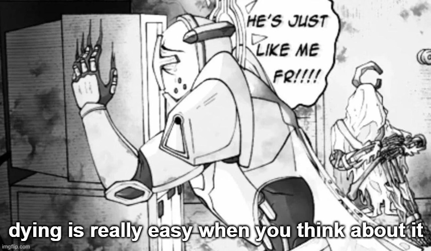 he just like me frfr | dying is really easy when you think about it | image tagged in he just like me frfr | made w/ Imgflip meme maker