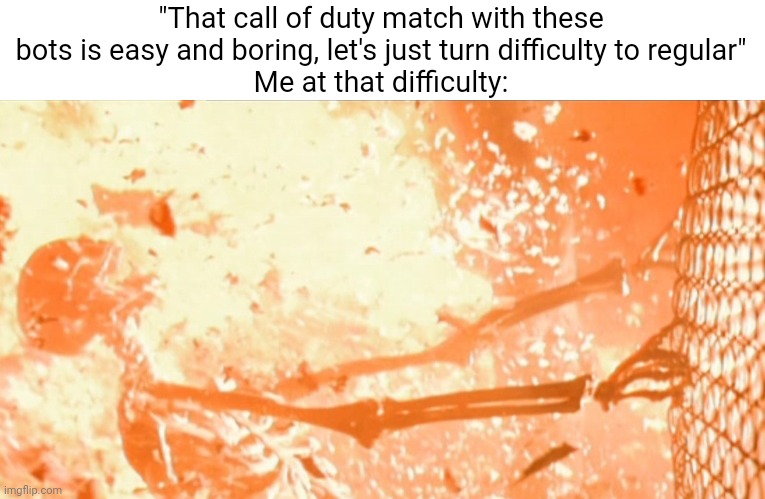 COD bots | "That call of duty match with these bots is easy and boring, let's just turn difficulty to regular"
Me at that difficulty: | image tagged in skeleton exploding,call of duty,cod,bots,gaming,noob | made w/ Imgflip meme maker