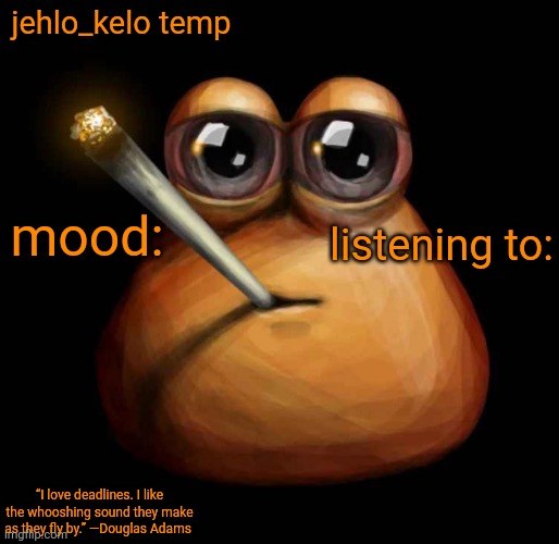 the hardest image ever | jehlo_kelo temp; mood:; listening to:; “I love deadlines. I like the whooshing sound they make as they fly by.” —Douglas Adams | image tagged in the hardest image ever | made w/ Imgflip meme maker