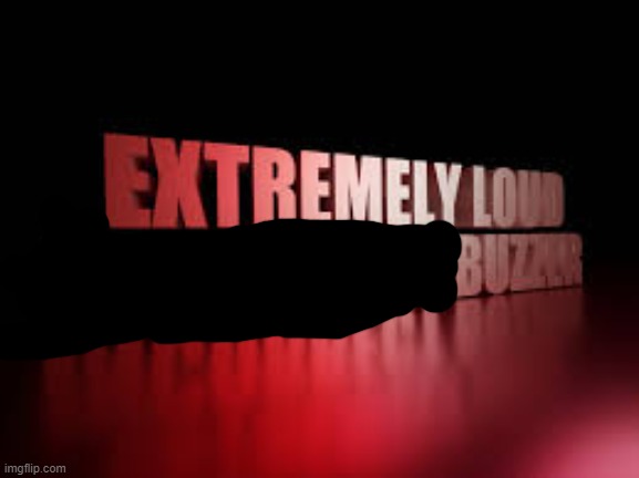 extremely loud incorrect buzzer | image tagged in extremely loud incorrect buzzer | made w/ Imgflip meme maker