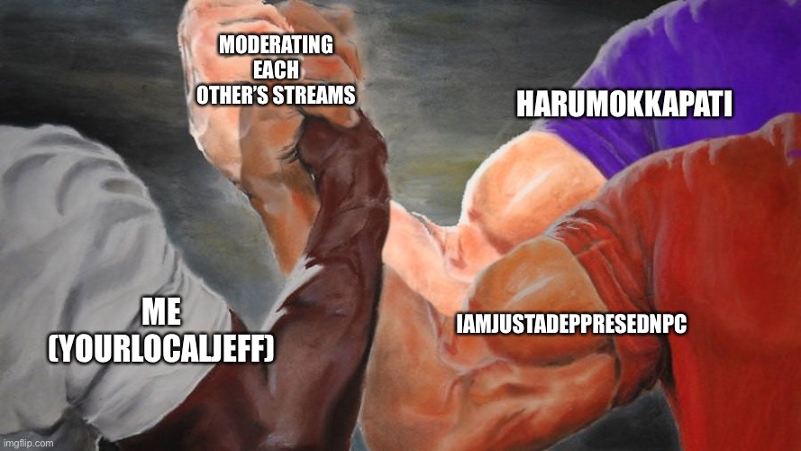 Epic Handshake Three Way | MODERATING EACH OTHER’S STREAMS; HARUMOKKAPATI; IAMJUSTADEPPRESEDNPC; ME (YOURLOCALJEFF) | image tagged in epic handshake three way | made w/ Imgflip meme maker