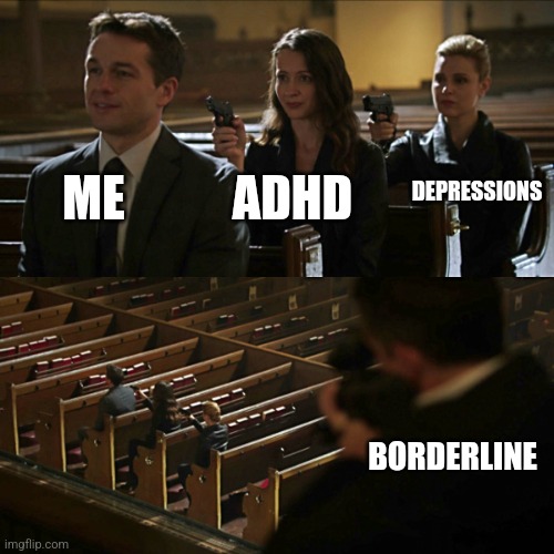 thanks mom | ME; DEPRESSIONS; ADHD; BORDERLINE | image tagged in assassination chain | made w/ Imgflip meme maker