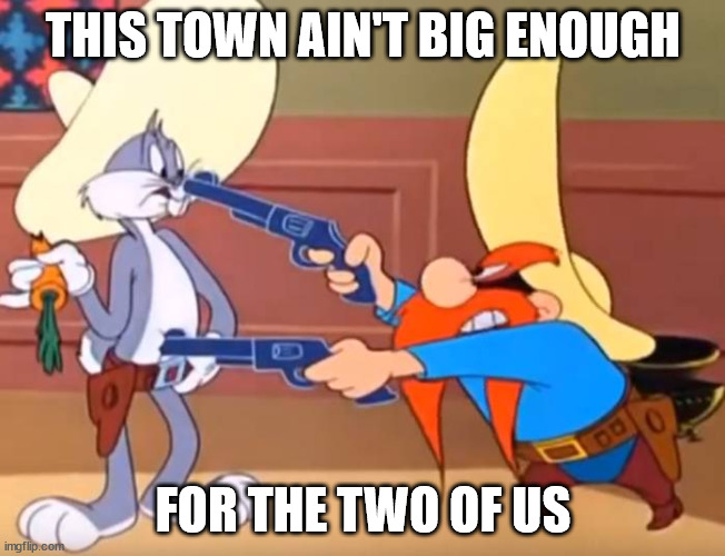 This town ain't big enough | THIS TOWN AIN'T BIG ENOUGH; FOR THE TWO OF US | image tagged in this town ain't big enough for the two of us | made w/ Imgflip meme maker