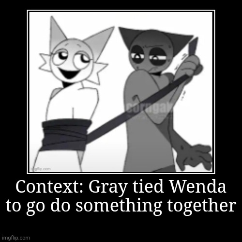 Ayo why is Wenda pushing her private part out and making that face- | Context: Gray tied Wenda to go do something together | | image tagged in funny,demotivationals,sprunki | made w/ Imgflip demotivational maker