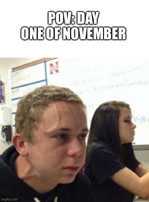 must…keep….going!!! | POV: DAY ONE OF NOVEMBER | image tagged in vein popping kid,memes,november,no nut november | made w/ Imgflip meme maker