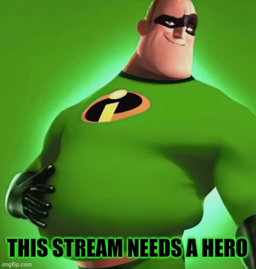 Upvote if incredible gassy makes a great hero, dwonvote or hate comment if you love brainrot | THIS STREAM NEEDS A HERO | image tagged in incredible gassy | made w/ Imgflip meme maker