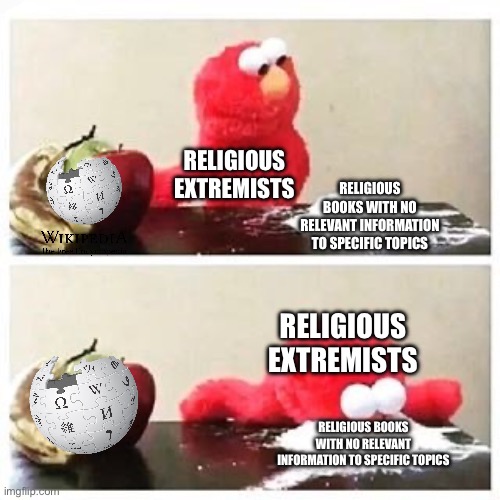 Religious extremists be like | RELIGIOUS EXTREMISTS; RELIGIOUS BOOKS WITH NO RELEVANT INFORMATION TO SPECIFIC TOPICS; RELIGIOUS EXTREMISTS; RELIGIOUS BOOKS WITH NO RELEVANT INFORMATION TO SPECIFIC TOPICS | image tagged in elmo cocaine | made w/ Imgflip meme maker