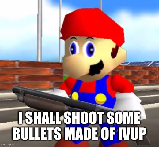 SMG4 Shotgun Mario | I SHALL SHOOT SOME BULLETS MADE OF IBUPROFEN | image tagged in smg4 shotgun mario | made w/ Imgflip meme maker