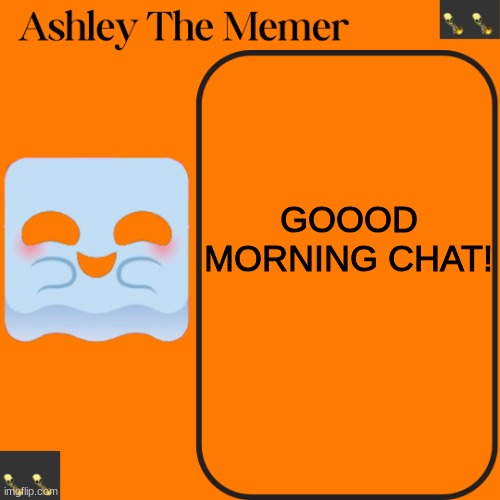 Ashleys Spooky Temp | GOOOD MORNING CHAT! | image tagged in ashleys spooky temp | made w/ Imgflip meme maker