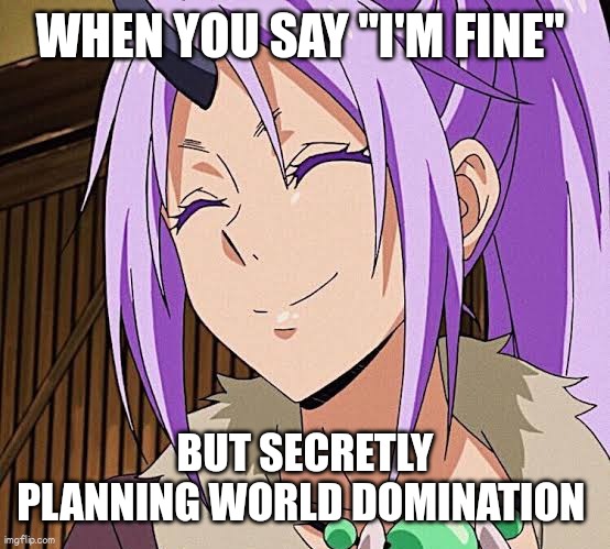 Shion | WHEN YOU SAY "I'M FINE"; BUT SECRETLY PLANNING WORLD DOMINATION | image tagged in shion | made w/ Imgflip meme maker