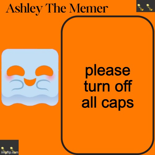 Ashleys Spooky Temp | please turn off all caps | image tagged in ashleys spooky temp | made w/ Imgflip meme maker