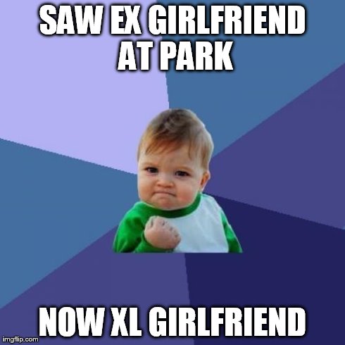 Success Kid Meme | SAW EX GIRLFRIEND AT PARK NOW XL GIRLFRIEND | image tagged in memes,success kid | made w/ Imgflip meme maker