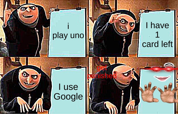 Gru's Plan | i play uno; I have 1 card left; I get punished; I use Google | image tagged in memes,gru's plan | made w/ Imgflip meme maker